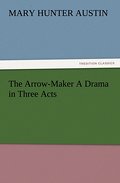The Arrow-Maker A Drama in Three Acts