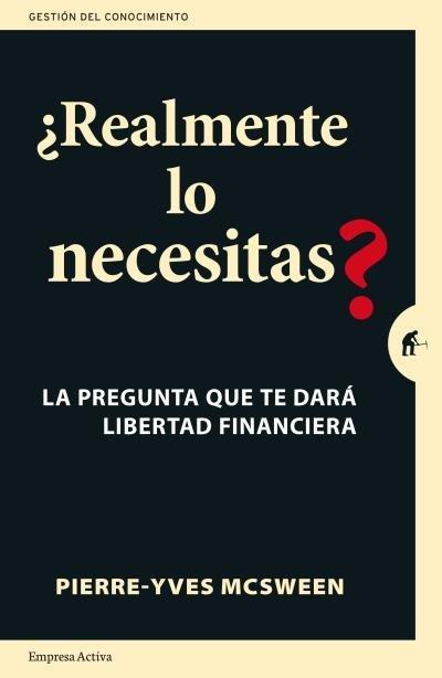 ¿Realmente lo necesitas? : la pregunta que te dará libertad financiera : una práctica guía para replantear tus finanzas personales