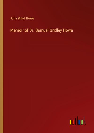 Memoir of Dr. Samuel Gridley Howe