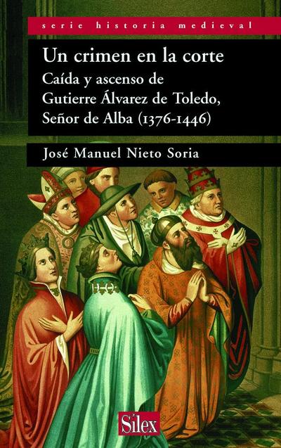 Un crimen en la corte : caída y ascenso de Gutierre Álvarez de Toledo, señor de Alba (1376-1446)
