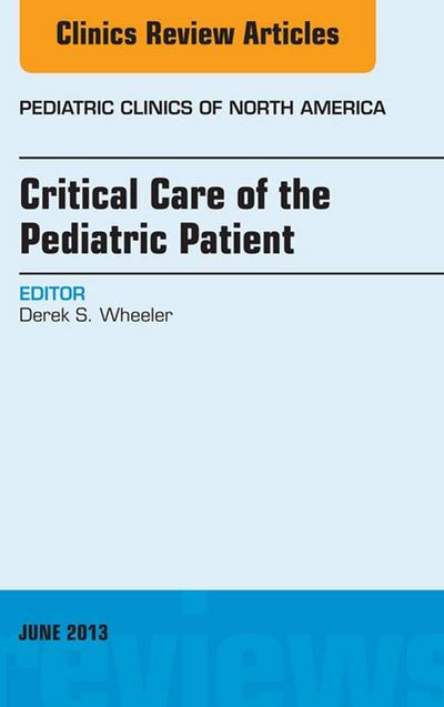 Critical Care of the Pediatric Patient, An Issue of Pediatric Clinics