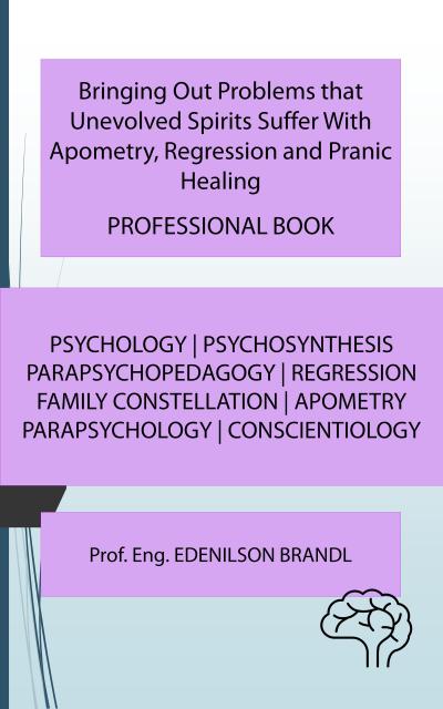 Bringing Out Problems that Unevolved Spirits Suffer With Apometry, Regression and Pranic Healing - PROFESSIONAL BOOK