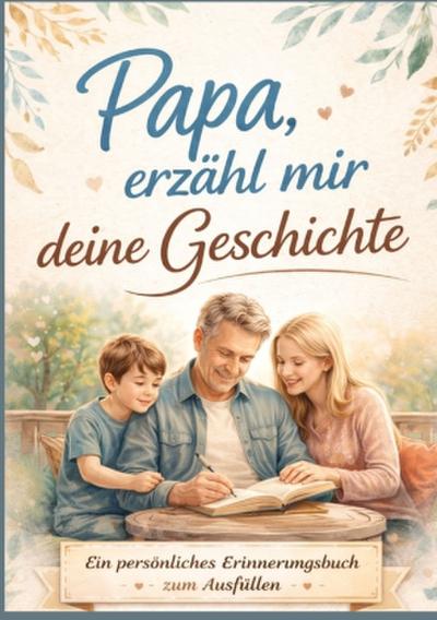 Papa, erzähl mir deine Geschichte - Persönliches Erinnerungsbuch für Väter zum Ausfüllen