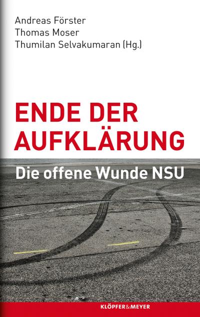 Ende der Aufklärung; Die offene Wunde NSU; Hrsg. v. Förster, Andreas/Moser, Thomas/Selvakumaran, Thumilan; Deutsch