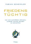 Friedenstüchtig: Wie wir aufhören können, unsere Feinde selbst zu schaffen