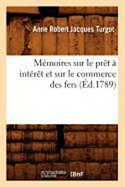 Mémoires Sur Le Prêt À Intérêt Et Sur Le Commerce Des Fers, (Éd.1789)