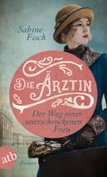 Die Ärztin - Der Weg einer unerschrockenen Frau: Roman (Amelie von Liebwitz, Band 2)