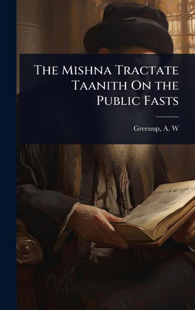 The Mishna Tractate Taanith On the Public Fasts