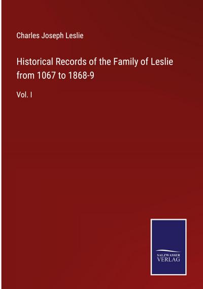 Historical Records of the Family of Leslie from 1067 to 1868-9