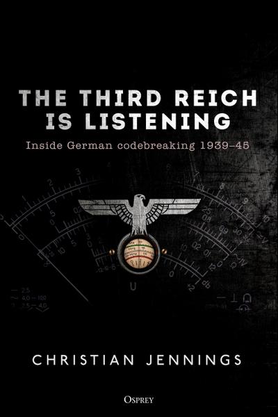 The Third Reich is Listening: Inside German codebreaking 1939–45