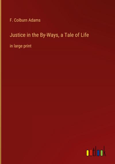 Justice in the By-Ways, a Tale of Life