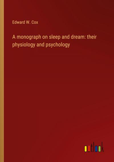 A monograph on sleep and dream: their physiology and psychology