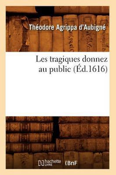 Les Tragiques Donnez Au Public (Éd.1616)