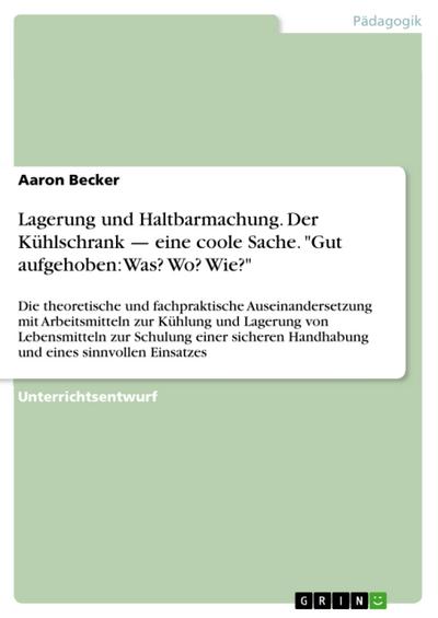 Lagerung und Haltbarmachung. Der Kühlschrank — eine coole Sache. "Gut aufgehoben: Was? Wo? Wie?"