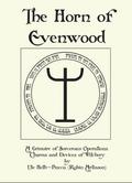 The Horn of Evenwood A Grimoire of Sorcerous Operations, Charms, and Devices of Witchery