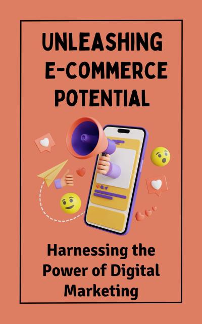 Unleashing E-commerce Potential : Harnessing the Power of Digital Marketing