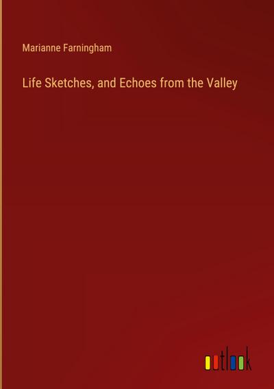 Life Sketches, and Echoes from the Valley