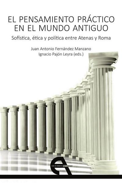 El pensamiento práctico en el mundo antiguo : sofística, ética y política entre Atenas y Roma