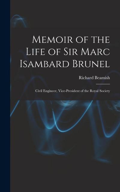 Memoir of the Life of Sir Marc Isambard Brunel: Civil Engineer, Vice-President of the Royal Society