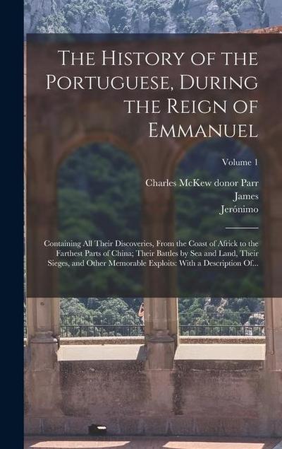 The History of the Portuguese, During the Reign of Emmanuel: Containing All Their Discoveries, From the Coast of Africk to the Farthest Parts of China