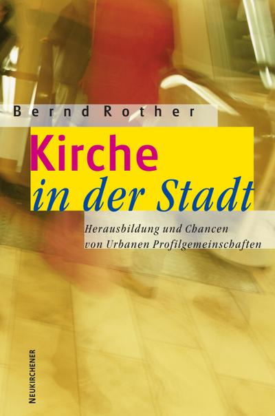 Kirche in der Stadt: Herausbildung und Chancen von Urbanen Profilgemeinschaften