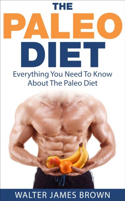 Paleo Diet: Everything You Need To Know About The Paleo Diet
