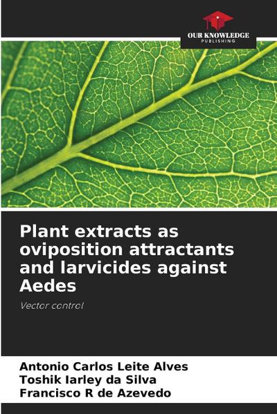 Plant extracts as oviposition attractants and larvicides against Aedes