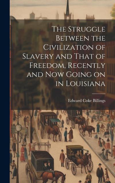 The Struggle Between the Civilization of Slavery and That of Freedom, Recently and now Going on in Louisiana