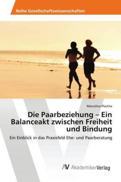 Die Paarbeziehung - Ein Balanceakt zwischen Freiheit und Bindung