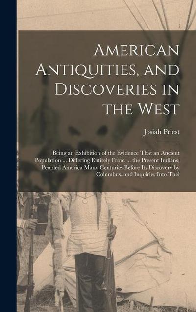 American Antiquities, and Discoveries in the West: Being an Exhibition of the Evidence That an Ancient Population ... Differing Entirely From ... the
