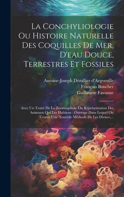 La Conchyliologie Ou Histoire Naturelle Des Coquilles De Mer, D’eau Douce, Terrestres Et Fossiles: Avec Un Traité De La Zoomorphose Ou Représentation