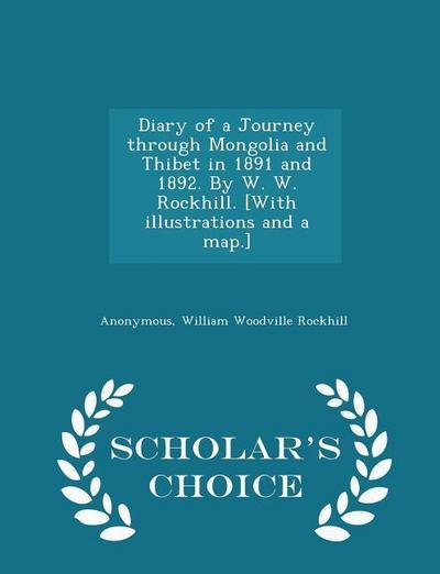 Diary of a Journey through Mongolia and Thibet in 1891 and 1892. By W. W. Rockhill. [With illustrations and a map.] - Scholar’s Choice Edition