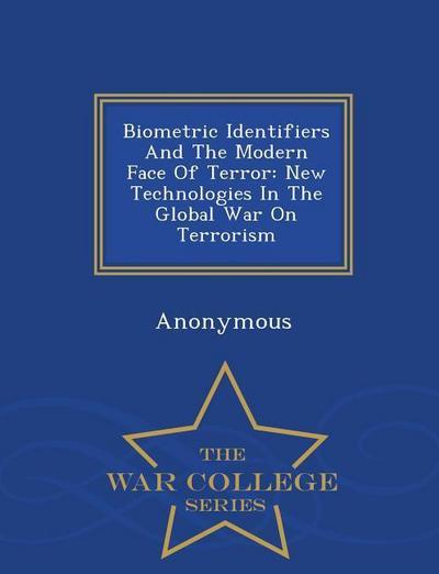 Biometric Identifiers and the Modern Face of Terror: New Technologies in the Global War on Terrorism - War College Series