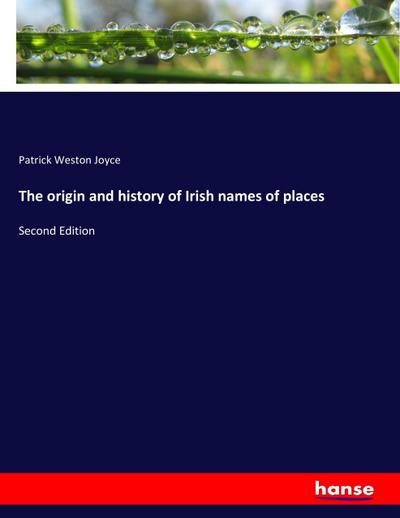 The origin and history of Irish names of places - Patrick Weston Joyce