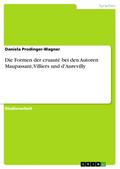 Die Formen der cruauté bei den Autoren Maupassant, Villiers und d’Aurevilly