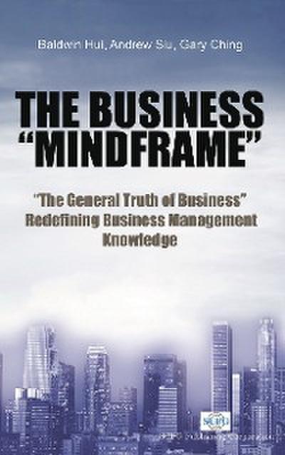 Business Mindframe, The: The General Truth Of Business Redefining Business Management Knowledge