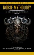 Norse Mythology: A Norse Mythology Contemporary Fantasy (A Guide Into Norse Gods and Goddesses, Viking Warriors and Magical Creatures)