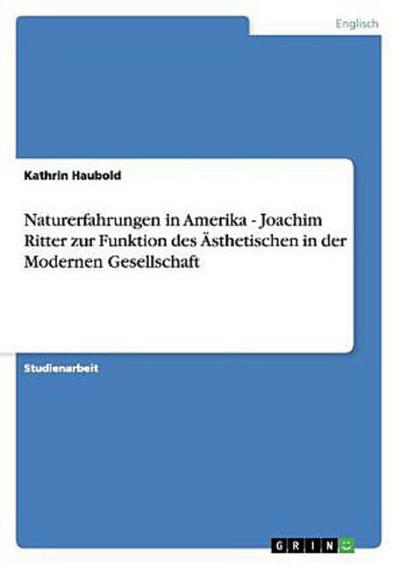 Naturerfahrungen in Amerika - Joachim Ritter zur Funktion des Ästhetischen in der Modernen Gesellschaft