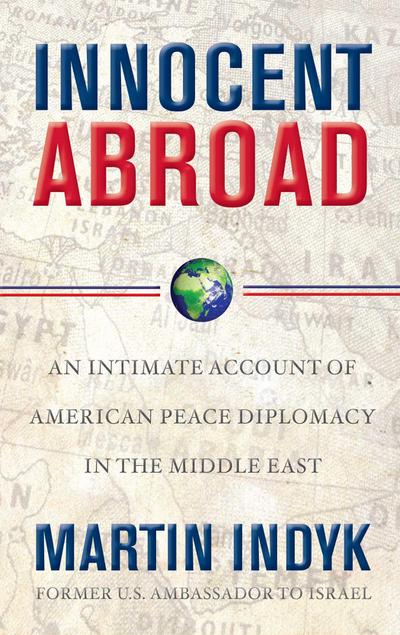 Innocent Abroad: An Intimate Account of American Peace Diplomacy in the Middle East