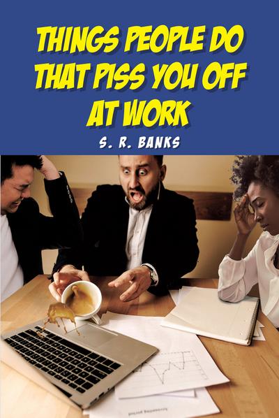 Things People Do That Piss You Off at Work