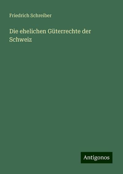 Schreiber, F: Die ehelichen Güterrechte der Schweiz