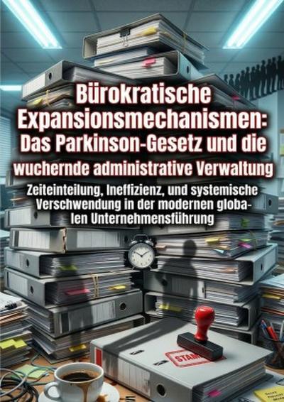 Bürokratische Expansionsmechanismen: Das Parkinson-Gesetz und die wuchernde administrative Verwaltung