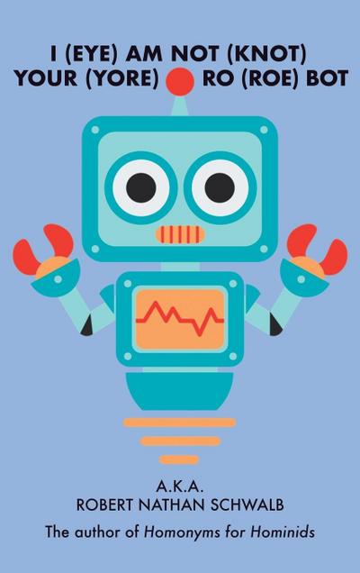 I(EYE)AM NOT(KNOT) YOUR(YORE) RO(ROE) BOT