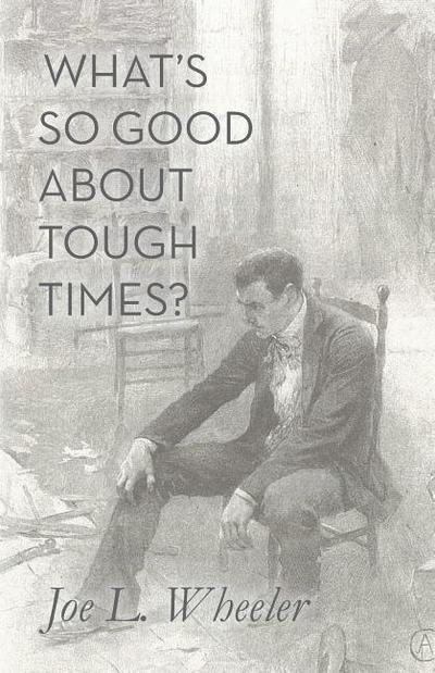 What’s So Good About Tough Times?: Stories of People Refined by Difficulty
