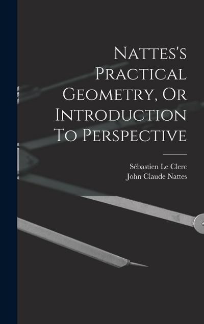 Nattes’s Practical Geometry, Or Introduction To Perspective