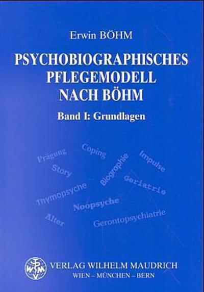 Psychobiographisches Pflegemodell nach Böhm. Bd. 1: Grundlagen - Erwin Böhm
