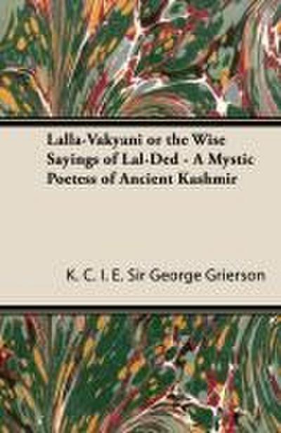 Lalla-Vakyani or the Wise Sayings of Lal-Ded - A Mystic Poetess of Ancient Kashmir