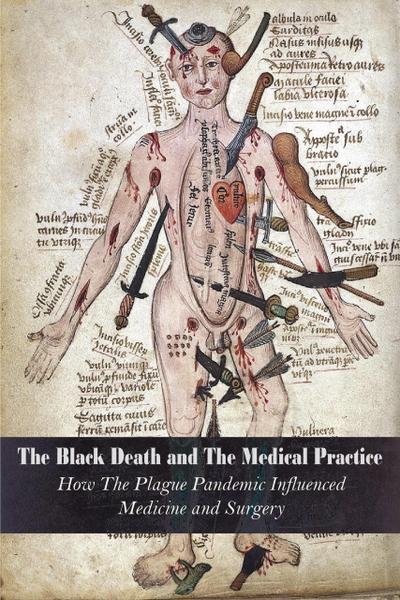 The Black Death and The Medical Practice How The Plague Pandemic Influenced Medicine and Surgery