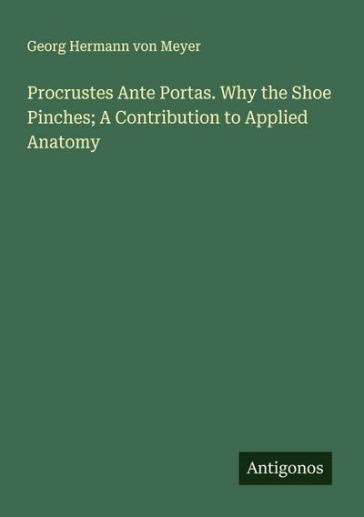 Procrustes Ante Portas. Why the Shoe Pinches; A Contribution to Applied Anatomy