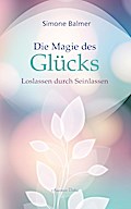 Die Magie des Glücks - Loslassen durch Seinlassen